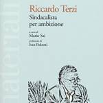 Riccardo Terzi. Sindacalista per ambizione